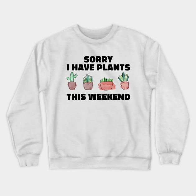 Sorry I Have Plants This Weekend Funny Plant Lover Crewneck Sweatshirt by uncommontee